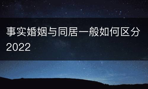 事实婚姻与同居一般如何区分2022