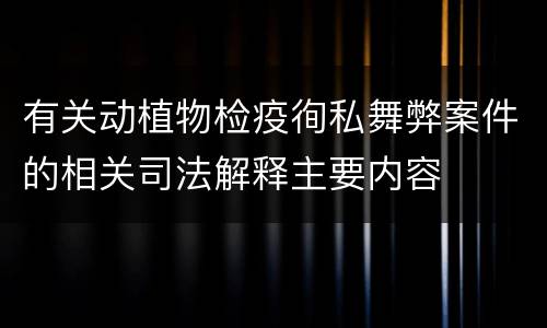 有关动植物检疫徇私舞弊案件的相关司法解释主要内容