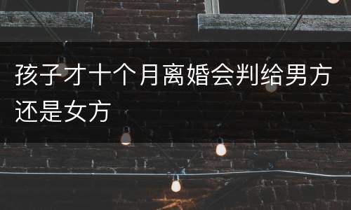 孩子才十个月离婚会判给男方还是女方