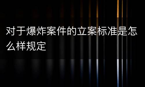 对于爆炸案件的立案标准是怎么样规定