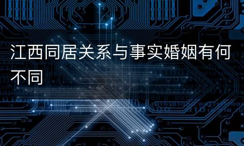 江西同居关系与事实婚姻有何不同