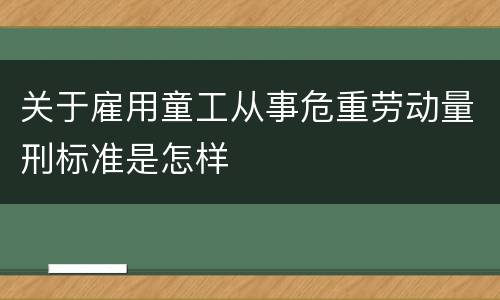 关于雇用童工从事危重劳动量刑标准是怎样