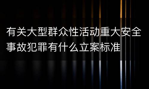 有关大型群众性活动重大安全事故犯罪有什么立案标准