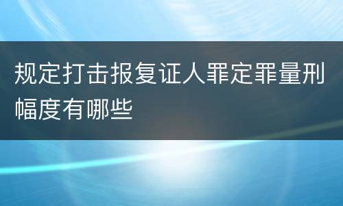 规定打击报复证人罪定罪量刑幅度有哪些