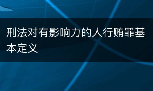 刑法对有影响力的人行贿罪基本定义