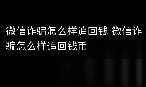 微信诈骗怎么样追回钱 微信诈骗怎么样追回钱币