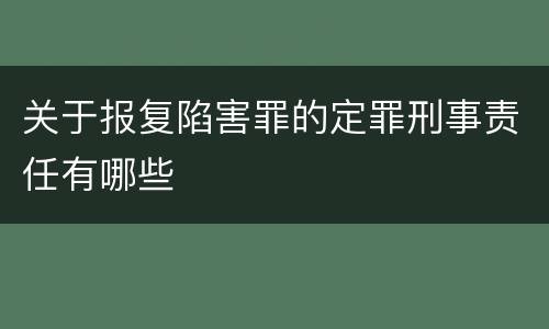 关于报复陷害罪的定罪刑事责任有哪些