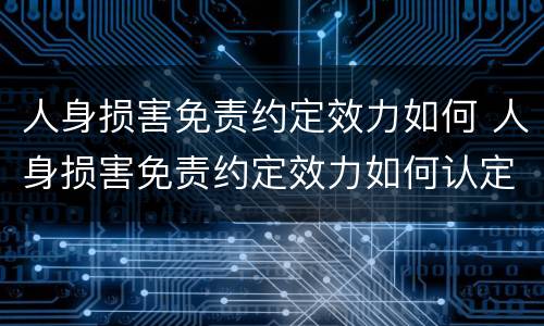 人身损害免责约定效力如何 人身损害免责约定效力如何认定