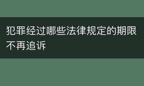 犯罪经过哪些法律规定的期限不再追诉