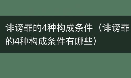 诽谤罪的4种构成条件（诽谤罪的4种构成条件有哪些）