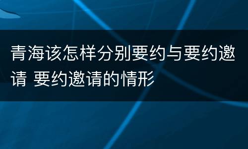 青海该怎样分别要约与要约邀请 要约邀请的情形
