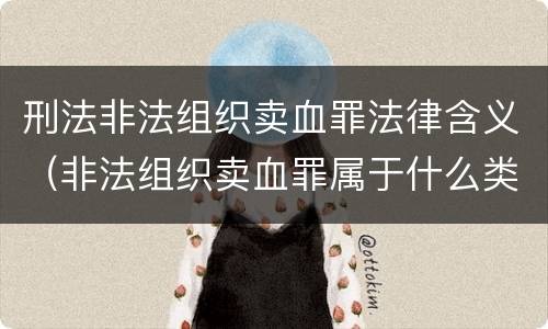 刑法非法组织卖血罪法律含义（非法组织卖血罪属于什么类别）