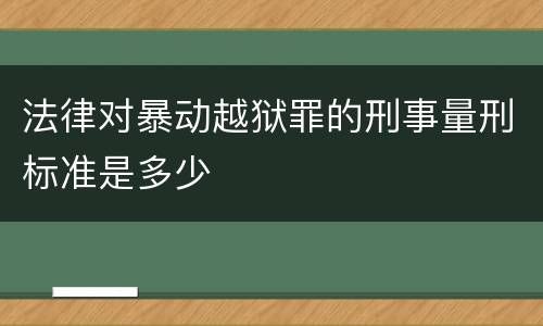 法律对暴动越狱罪的刑事量刑标准是多少