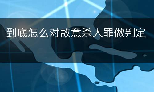 到底怎么对故意杀人罪做判定