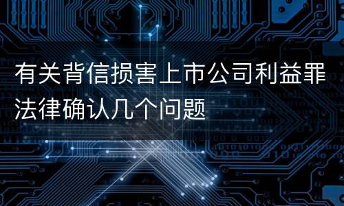有关背信损害上市公司利益罪法律确认几个问题