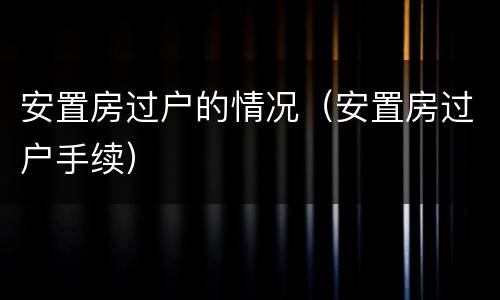 安置房过户的情况（安置房过户手续）