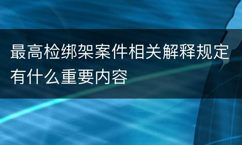 最高检绑架案件相关解释规定有什么重要内容