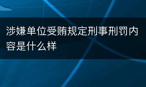 涉嫌单位受贿规定刑事刑罚内容是什么样