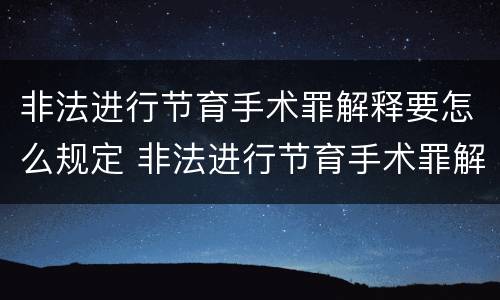 非法进行节育手术罪解释要怎么规定 非法进行节育手术罪解释要怎么规定的