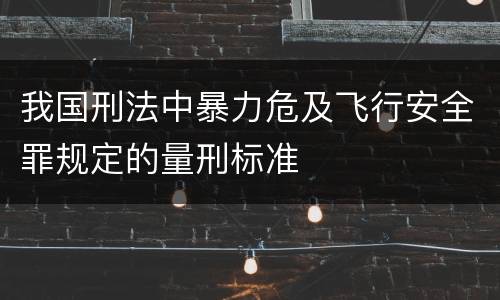 我国刑法中暴力危及飞行安全罪规定的量刑标准