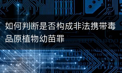如何判断是否构成非法携带毒品原植物幼苗罪