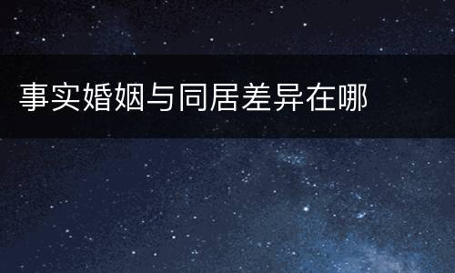事实婚姻与同居差异在哪