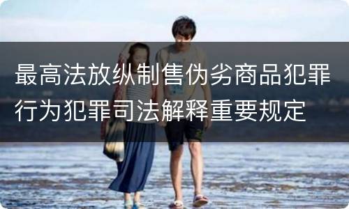 最高法放纵制售伪劣商品犯罪行为犯罪司法解释重要规定