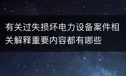 有关过失损坏电力设备案件相关解释重要内容都有哪些