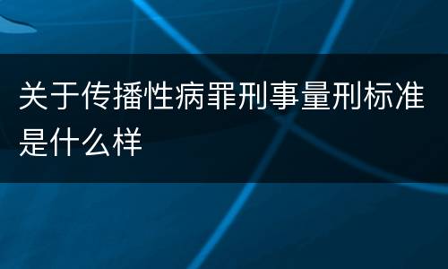 关于传播性病罪刑事量刑标准是什么样