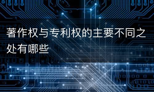 著作权与专利权的主要不同之处有哪些