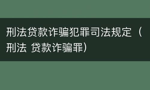 刑法贷款诈骗犯罪司法规定（刑法 贷款诈骗罪）