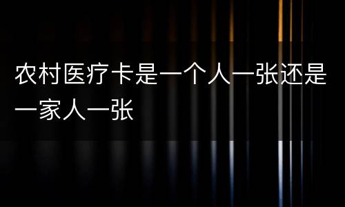 农村医疗卡是一个人一张还是一家人一张