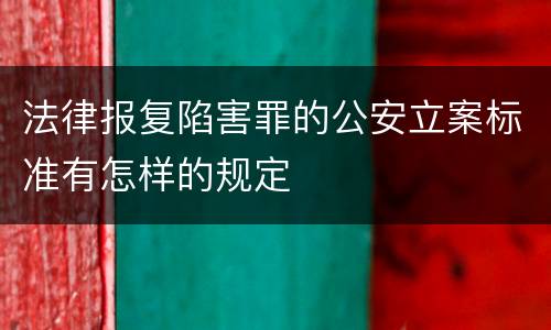 法律报复陷害罪的公安立案标准有怎样的规定