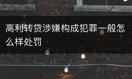 高利转贷涉嫌构成犯罪一般怎么样处罚