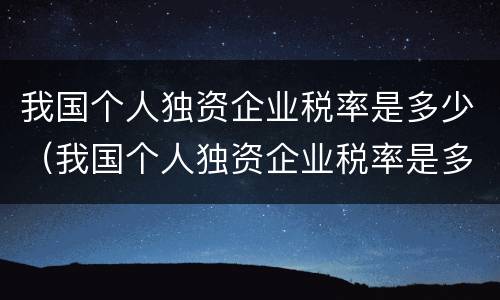 我国个人独资企业税率是多少（我国个人独资企业税率是多少钱）