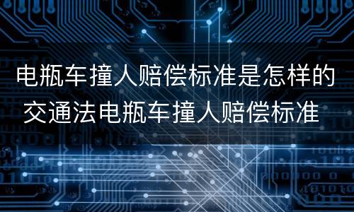 电瓶车撞人赔偿标准是怎样的 交通法电瓶车撞人赔偿标准