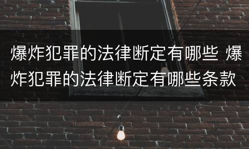 爆炸犯罪的法律断定有哪些 爆炸犯罪的法律断定有哪些条款