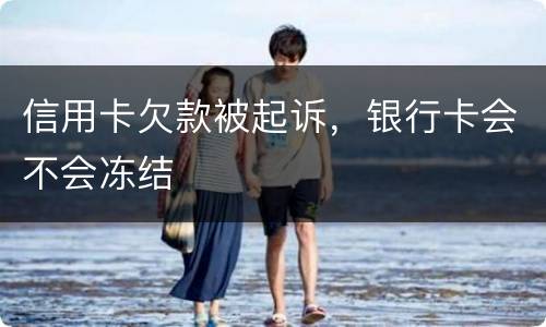 信用卡欠款被起诉，银行卡会不会冻结