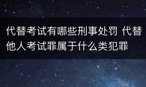 代替考试有哪些刑事处罚 代替他人考试罪属于什么类犯罪