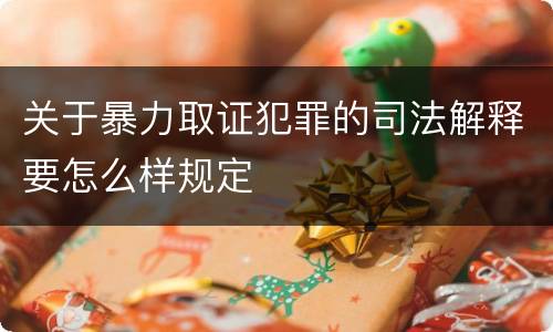 关于暴力取证犯罪的司法解释要怎么样规定