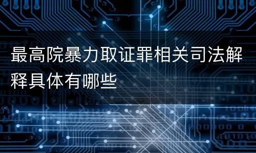 最高院暴力取证罪相关司法解释具体有哪些