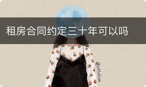 租房合同约定三十年可以吗