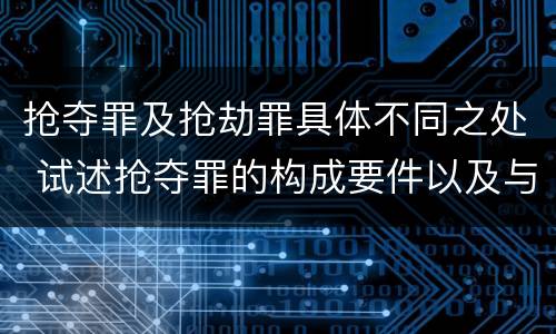 抢夺罪及抢劫罪具体不同之处 试述抢夺罪的构成要件以及与抢劫罪的区别