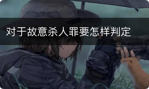 对于故意杀人罪要怎样判定