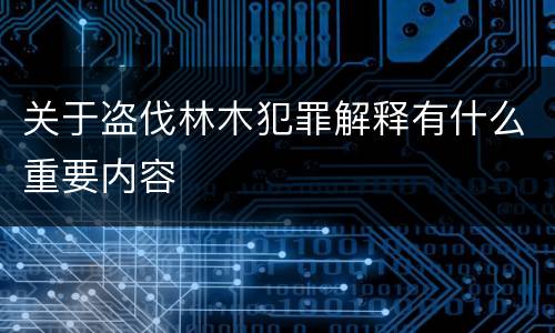 关于盗伐林木犯罪解释有什么重要内容