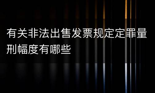 有关非法出售发票规定定罪量刑幅度有哪些