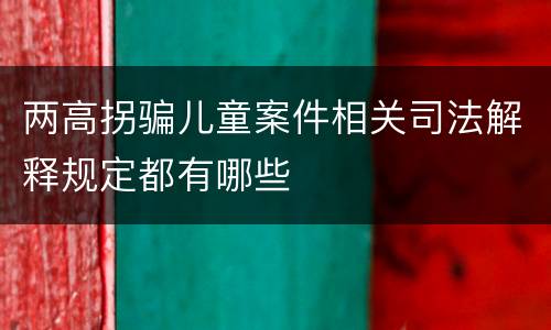 两高拐骗儿童案件相关司法解释规定都有哪些