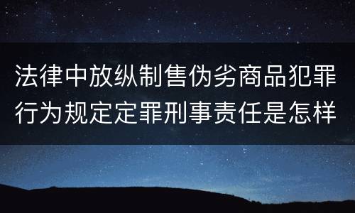 法律中放纵制售伪劣商品犯罪行为规定定罪刑事责任是怎样