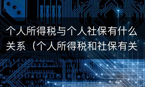 个人所得税与个人社保有什么关系（个人所得税和社保有关系吗）