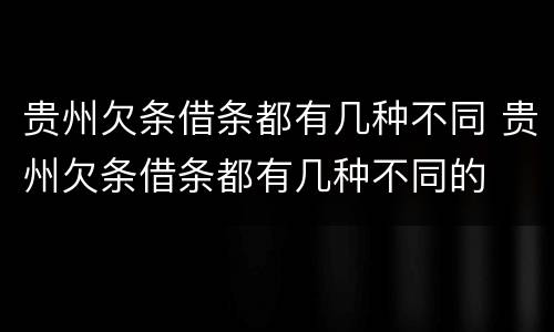 贵州欠条借条都有几种不同 贵州欠条借条都有几种不同的